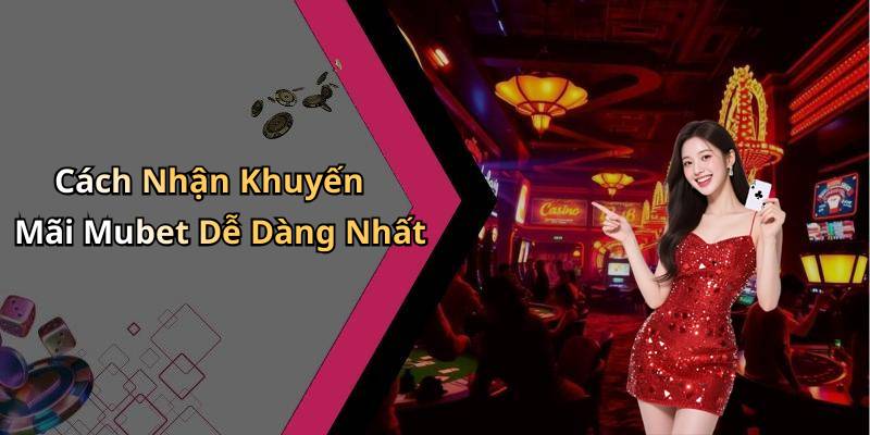 Cách Nhận Khuyến Mãi Mubet Dễ Dàng Nhất