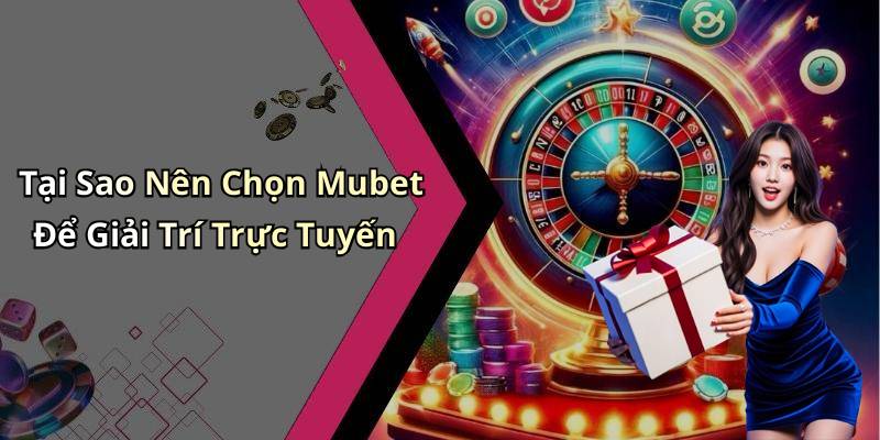 Tại Sao Nên Chọn Mubet Để Giải Trí Trực Tuyến