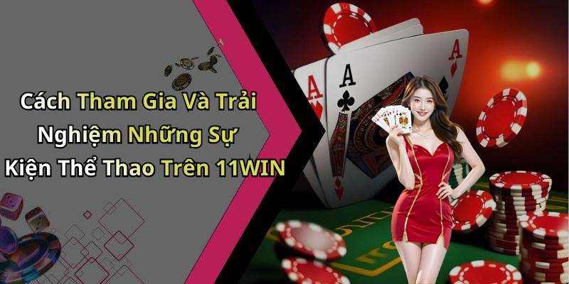 Cách Tham Gia Và Trải Nghiệm Những Sự Kiện Thể Thao Trên 11WIN