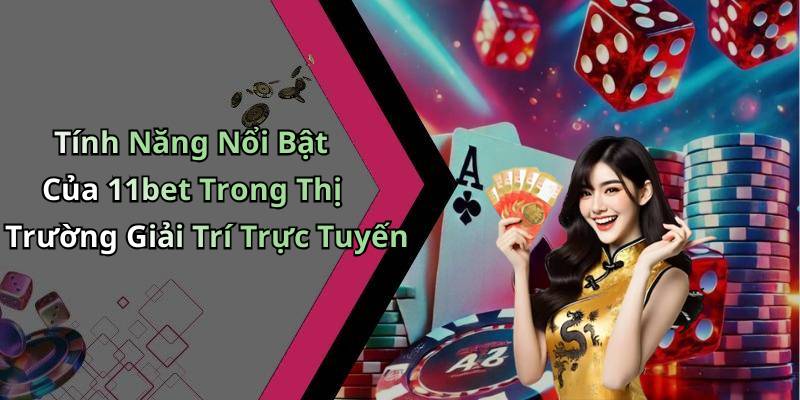 Tính Năng Nổi Bật Của 11bet Trong Thị Trường Giải Trí Trực Tuyến