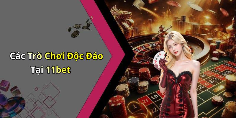 Các Trò Chơi Độc Đáo Tại 11bet