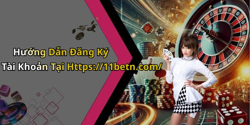 Hướng Dẫn Đăng Ký Tài Khoản Tại Https://11betn.com/