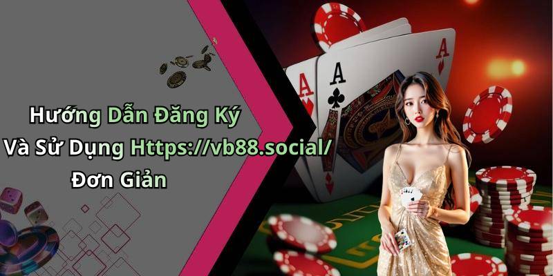 Hướng Dẫn Đăng Ký Và Sử Dụng Https://vb88.social/ Đơn Giản