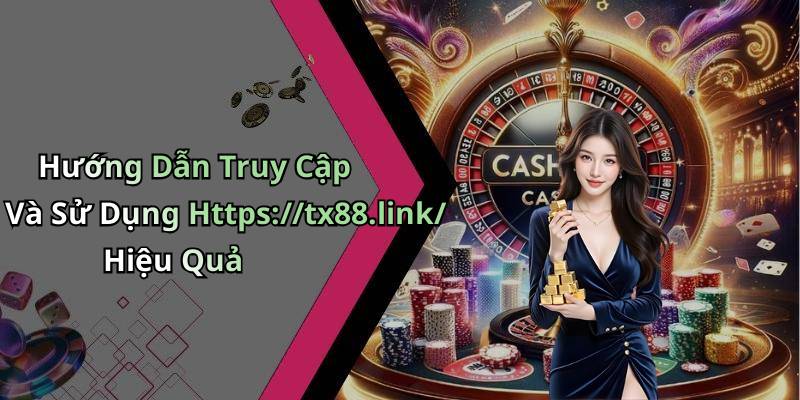 Hướng Dẫn Truy Cập Và Sử Dụng Https://tx88.link/ Hiệu Quả
