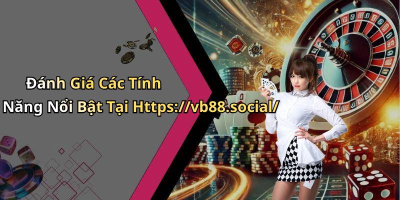 Đánh Giá Các Tính Năng Nổi Bật Tại Https://vb88.social/