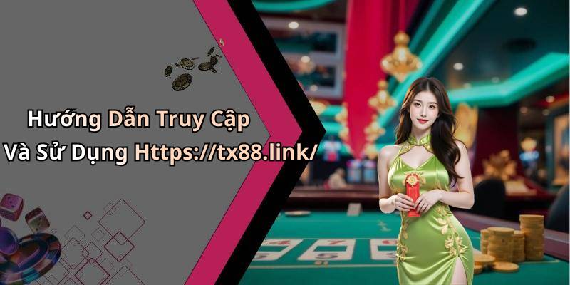 Hướng Dẫn Truy Cập Và Sử Dụng Https://tx88.link/