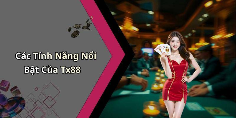 Các Tính Năng Nổi Bật Của Tx88