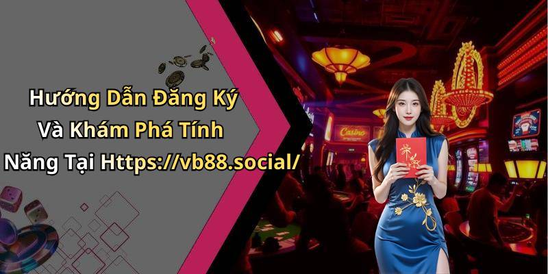 Hướng Dẫn Đăng Ký Và Khám Phá Tính Năng Tại Https://vb88.social/