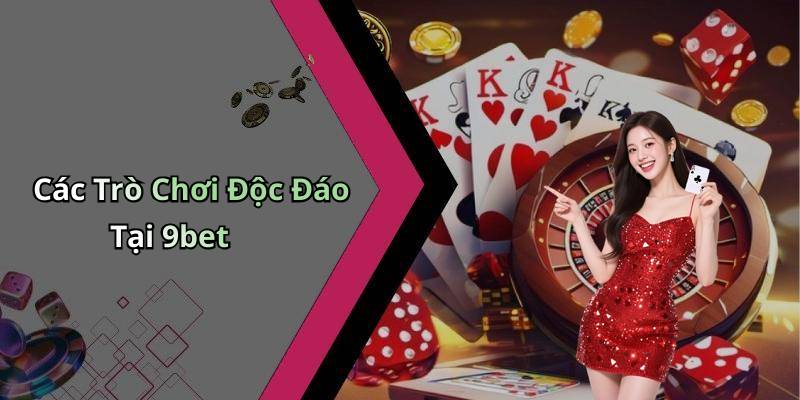 Các Trò Chơi Độc Đáo Tại 9bet