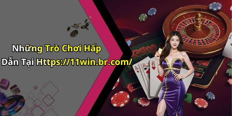 Những Trò Chơi Hấp Dẫn Tại Https://11win.br.com/