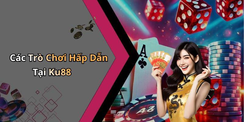 Các Trò Chơi Hấp Dẫn Tại Ku88