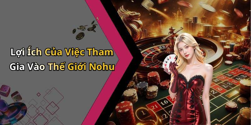 Lợi Ích Của Việc Tham Gia Vào Thế Giới Nohu