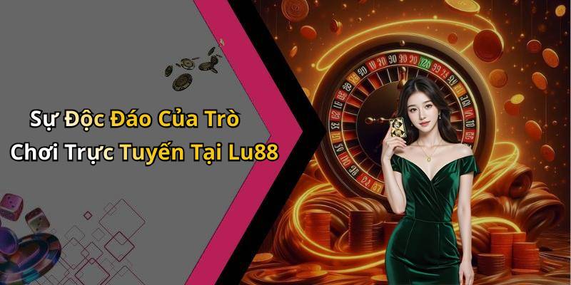 Sự Độc Đáo Của Trò Chơi Trực Tuyến Tại Lu88