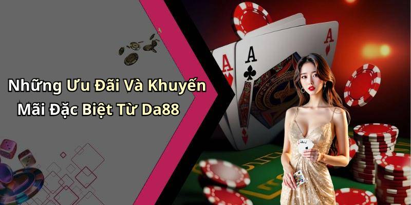 Những Ưu Đãi Và Khuyến Mãi Đặc Biệt Từ Da88