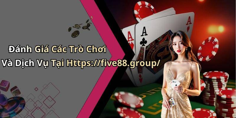 Đánh Giá Các Trò Chơi Và Dịch Vụ Tại Https://five88.group/