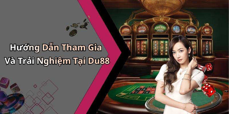 Hướng Dẫn Tham Gia Và Trải Nghiệm Tại Du88