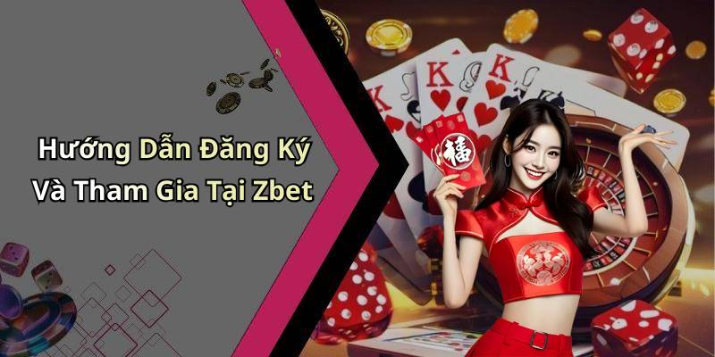 Hướng Dẫn Đăng Ký Và Tham Gia Tại Zbet