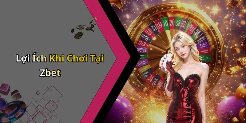 Lợi Ích Khi Chơi Tại Zbet