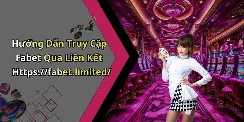 Hướng Dẫn Truy Cập Fabet Qua Liên Kết Https://fabet.limited/
