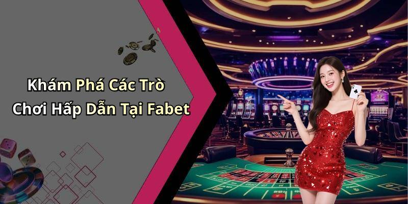 Khám Phá Các Trò Chơi Hấp Dẫn Tại Fabet