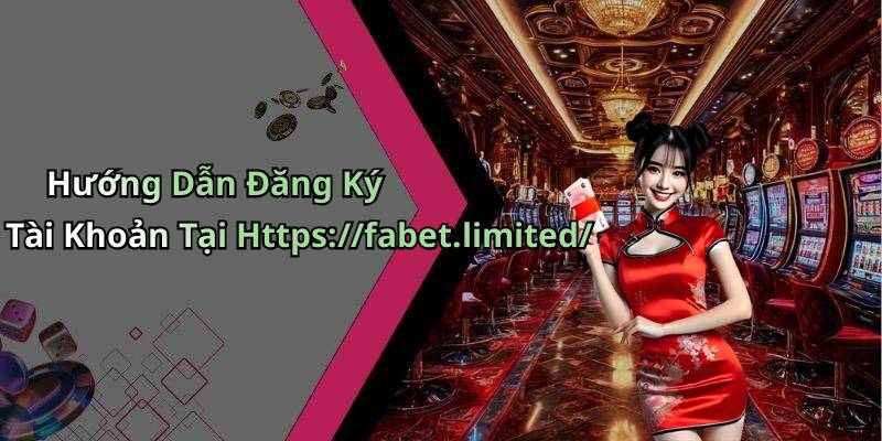 Hướng Dẫn Đăng Ký Tài Khoản Tại Https://fabet.limited/
