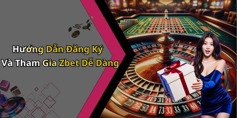 Hướng Dẫn Đăng Ký Và Tham Gia Zbet Dễ Dàng