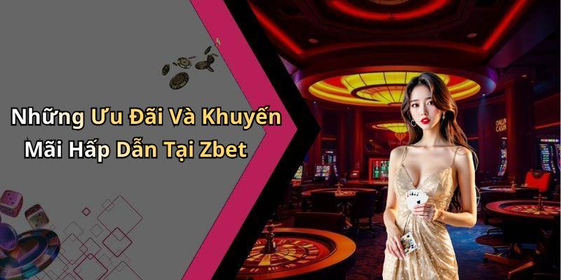 Những Ưu Đãi Và Khuyến Mãi Hấp Dẫn Tại Zbet