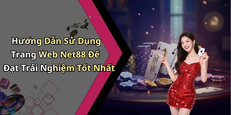 Hướng Dẫn Sử Dụng Trang Web Net88 Để Đạt Trải Nghiệm Tốt Nhất