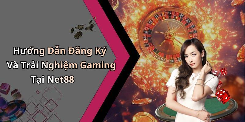 Hướng Dẫn Đăng Ký Và Trải Nghiệm Gaming Tại Net88