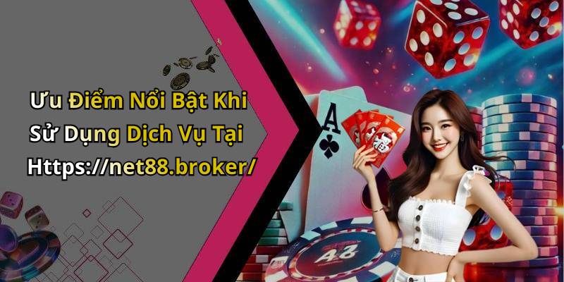 Ưu Điểm Nổi Bật Khi Sử Dụng Dịch Vụ Tại Https://net88.broker/