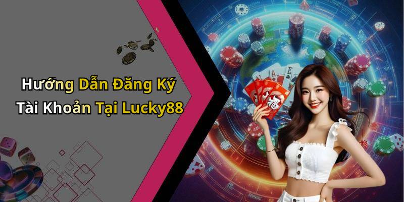 Hướng Dẫn Đăng Ký Tài Khoản Tại Lucky88