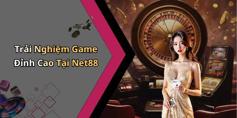 Trải Nghiệm Game Đỉnh Cao Tại Net88