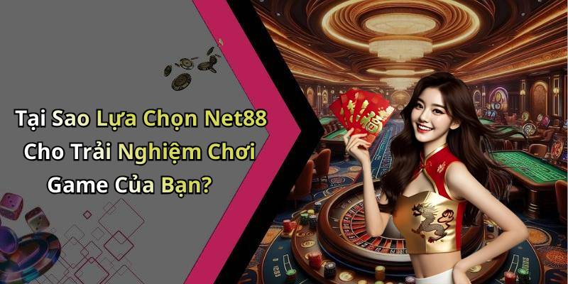 Tại Sao Lựa Chọn Net88 Cho Trải Nghiệm Chơi Game Của Bạn?