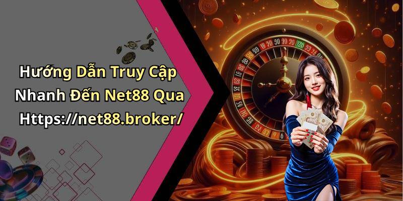 Hướng Dẫn Truy Cập Nhanh Đến Net88 Qua Https://net88.broker/
