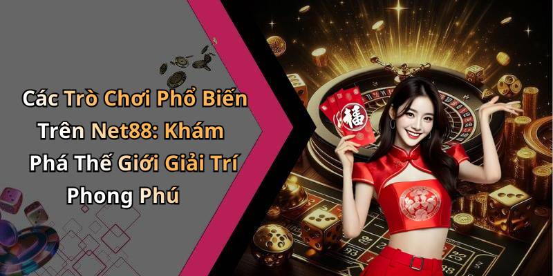 Các Trò Chơi Phổ Biến Trên Net88: Khám Phá Thế Giới Giải Trí Phong Phú