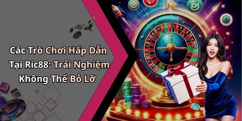Các Trò Chơi Hấp Dẫn Tại Ric88: Trải Nghiệm Không Thể Bỏ Lỡ
