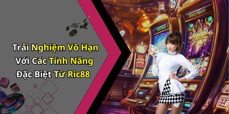 Trải Nghiệm Vô Hạn Với Các Tính Năng Đặc Biệt Từ Ric88