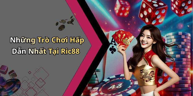 Những Trò Chơi Hấp Dẫn Nhất Tại Ric88