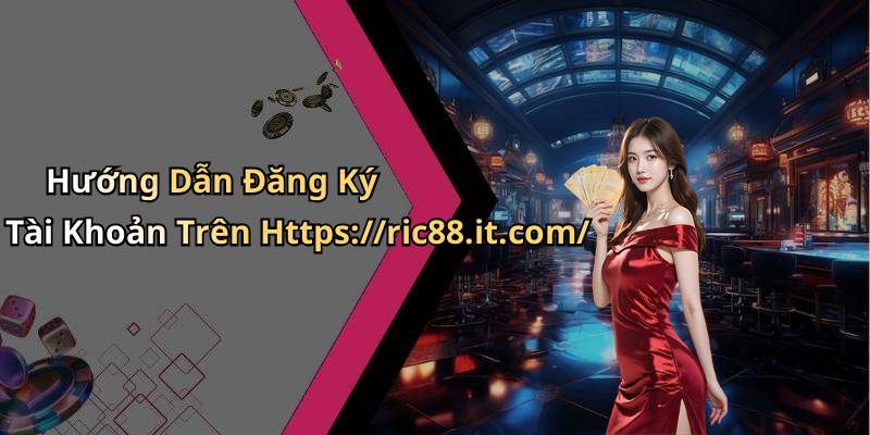 Hướng Dẫn Đăng Ký Tài Khoản Trên Https://ric88.it.com/