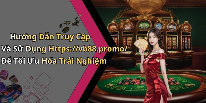 Hướng Dẫn Truy Cập Và Sử Dụng Https://vb88.promo/ Để Tối Ưu Hóa Trải Nghiệm