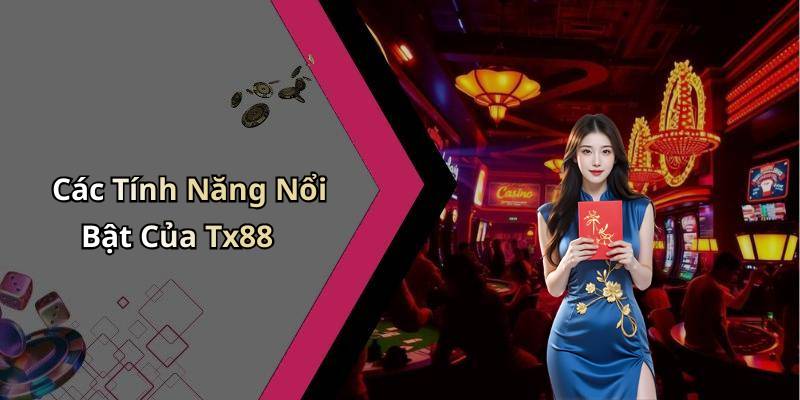 Các Tính Năng Nổi Bật Của Tx88