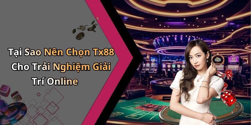 Tại Sao Nên Chọn Tx88 Cho Trải Nghiệm Giải Trí Online
