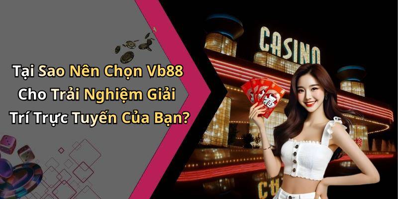 Tại Sao Nên Chọn Vb88 Cho Trải Nghiệm Giải Trí Trực Tuyến Của Bạn?