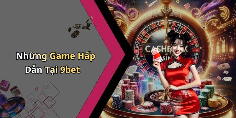 Những Game Hấp Dẫn Tại 9bet