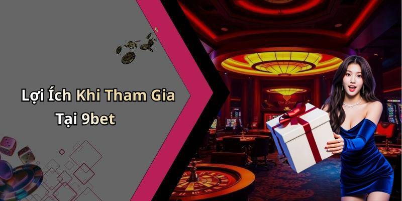 Lợi Ích Khi Tham Gia Tại 9bet