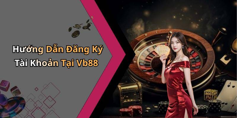 Hướng Dẫn Đăng Ký Tài Khoản Tại Vb88