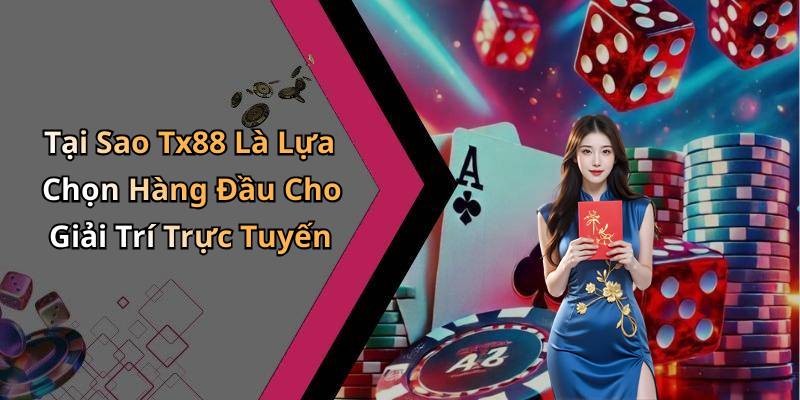 Tại Sao Tx88 Là Lựa Chọn Hàng Đầu Cho Giải Trí Trực Tuyến