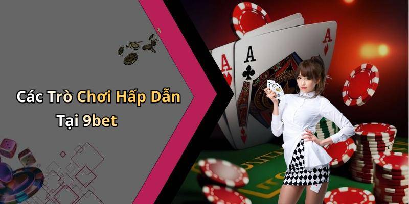 Các Trò Chơi Hấp Dẫn Tại 9bet