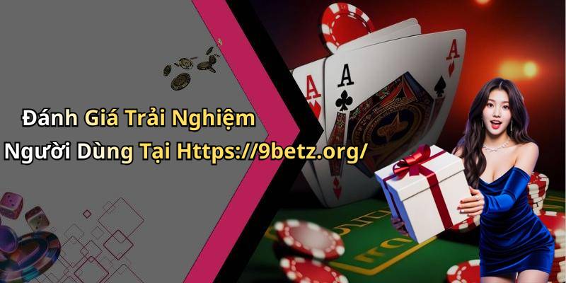 Đánh Giá Trải Nghiệm Người Dùng Tại Https://9betz.org/