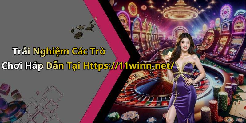 Trải Nghiệm Các Trò Chơi Hấp Dẫn Tại Https://11winn.net/